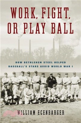 Work, Fight, or Play Ball：How Bethlehem Steel Helped Baseball's Stars Avoid World War I