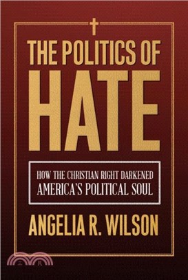 The Politics of Hate：How the Christian Right Darkened America's Political Soul