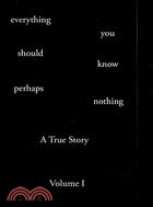 Everything You Should Know Perhaps Nothing: A True Story