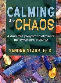 Calming the Chaos: A Drug-free Program to Eliminate the Symptoms of ADHD