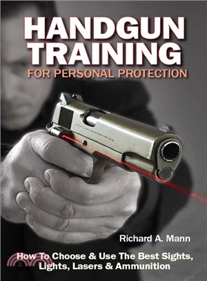 Handgun Training for Personal Protection ─ How to Choose & Use the Best Sights, Lights, Lasers & Ammunition