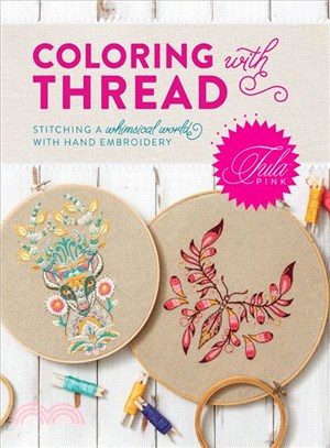 Tula Pink Coloring With Thread ─ Stitching a Whimsical World With Hand Embroidery