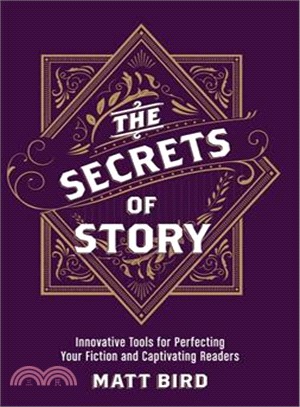 The Secrets of Story ― Innovative Tools for Perfecting Your Fiction and Captivating Readers