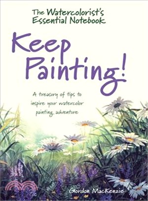 The Watercolorist's Essential Notebook - Keep Painting! ─ Keep Painting!: A Treasury of Tips to Inspire Your Watercolor Painting Adventure