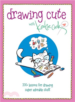 Drawing Cute With Katie Cook ― 200+ Lessons for Drawing Super Adorable Stuff