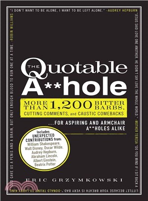 The Quotable A**hole ─ More Than 1,200 Bitter Barbs, Cutting Comments, and Caustic Comebacks for Aspiring and Armchair A**holes Alike
