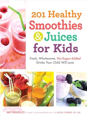 201 Healthy Smoothies & Juices for Kids ─ Fresh, Wholesome, No-Sugar-Added Drinks Your Child Will Love