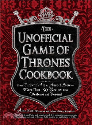 The Unofficial Game of Thrones Cookbook—From Direwolf Ale to Auroch Stewy-More Than 150 Recipes from Westeros and Beyond