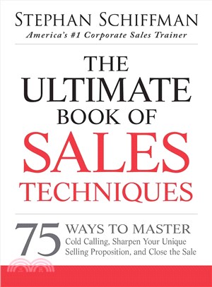 The Ultimate Book of Sales Techniques—75 Ways to Master Cold Calling, Sharpen Your Unique Selling Proposition, and Close the Sale