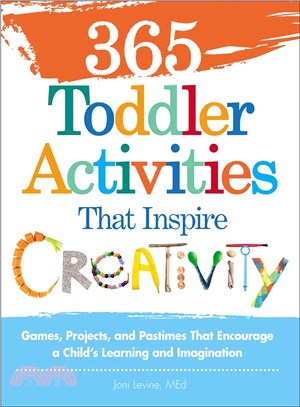 365 Toddler Activities That Inspire Creativity—Games, Projects, and Pastimes That Encourage a Child's Learning and Imagination