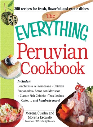 The Everything Peruvian Cookbook ─ Includes Conchitas a La Parmesana, Chicken Empanadas, Arroz Con Mariscos, Classic Fish Cebiche, Tres Leches Cake... and Hundreds More!