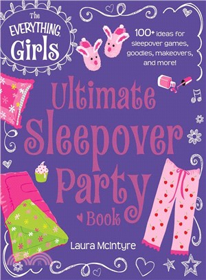 The Everything Girls Ultimate Sleepover Party Book ― 100+ Ideas for Sleepover Games, Goodies, Makeovers, and More!