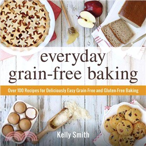 Everyday Grain-Free Baking ─ Over 100 Recipes for Deliciously Easy Grain-Free and Gluten-Free Baking