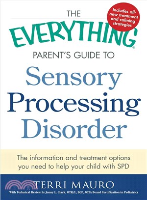 The Everything Parent's Guide to Sensory Processing Disorder ― The Information and Treatment Options You Need to Help Your Child With Spd