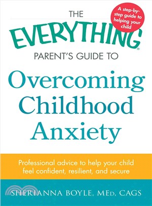 The Everything Parent's Guide to Overcoming Childhood Anxiety ─ Professional Advice to Help Your Child Feel Confident, Resilient, and Secure