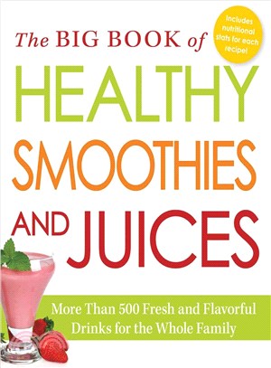 The Big Book of Healthy Smoothies and Juices ― More Than 500 Fresh and Flavorful Drinks for the Whole Family