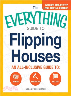 The Everything Guide to Flipping Houses ─ An all-inclusive guide to: Buying, Renovating, Selling