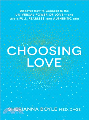 Choosing Love ─ Discover How to Connect to the Universal Power of Love--and Live a Full, Fearless, and Authentic Life!