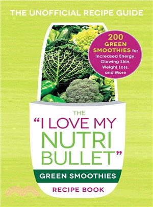 The "I Love My Nutribullet" Green Smoothies Recipe Book ─ 200 Healthy Smoothie Recipes for Weight Loss, Heart Health, Improved Mood, and More: The Unofficial Recipe Guide