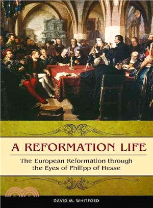 A Reformation Life ─ The European Reformation Through the Eyes of Philipp of Hesse