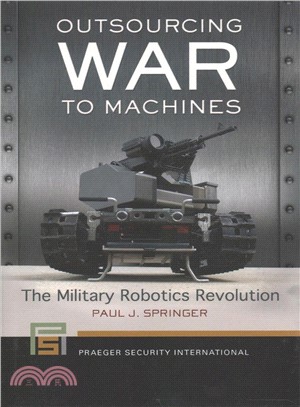 Outsourcing War to Machines ─ The Military Robotics Revolution