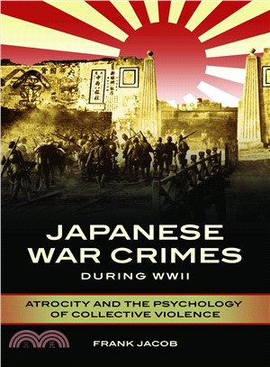 Japanese War Crimes During Wwii ― Atrocity and the Psychology of Collective Violence