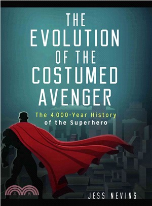 The Evolution of the Costumed Avenger ─ The 4,000-Year History of the Superhero