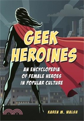 Geek Heroines ― An Encyclopedia of Female Heroes in Popular Culture