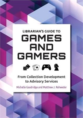 Librarian's Guide to Games and Gamers: From Collection Development to Advisory Services