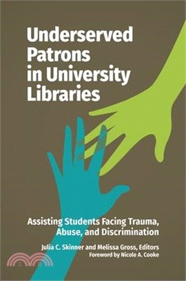 Underserved Patrons in University Libraries ― Assisting Students Facing Trauma, Abuse, and Discrimination