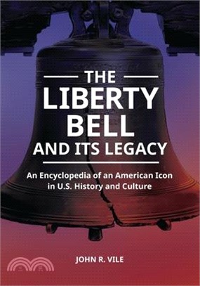 The Liberty Bell and Its Legacy ― An Encyclopedia of an American Icon in U.s. History and Culture