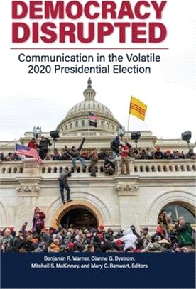 Democracy Disrupted: Communication in the Volatile 2020 Presidential Election