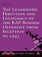 The Leadership, Direction and Legitimacy of the RAF Bomber Offensive from Inception to 1945
