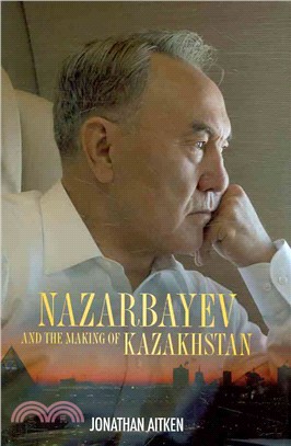 Nazarbayev and the Making of Kazakhstan