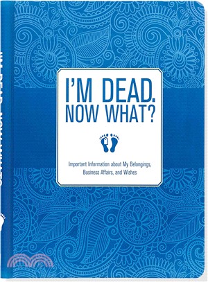 I'm Dead, Now What? ─ Important Information About My Belongings, Business Affairs, and Wishes