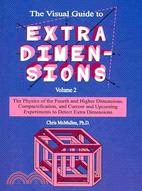 The Visual Guide to Extra Dimensions: The Physics of the Fourth and Higher Dimensions, Compactification, and Current and Upcoming Experiments t Detect Extra Dimensions