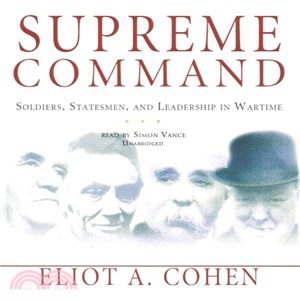 Supreme Command ― Soldiers, Statesmen, and Leadership in Wartime