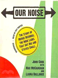 Our Noise ─ The Story of Merge Records, the Indie Label That Got Big and Stayed Small 