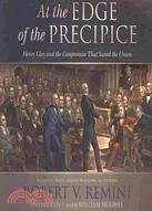 At the Edge of the Precipice: Henry Clay and the Compromise That Saved the Union