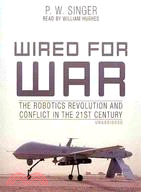 Wired for War: The Robotics Revolution and Conflict in the 21st Century 
