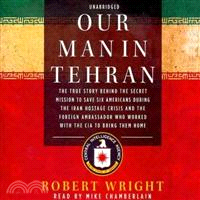 Our Man in Tehran: The True Story behind the Secret Mission to Save Six Americans during the Iran Hostage Crisis and the Foreign Ambassador Who Worked with the CIA to Br