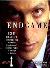 Endgame ─ Bobby Fischer's Remarkable Rise and Fallrom America's Brightest Prodigy to the Edge of Madness