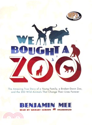We Bought a Zoo ― The Amazing True Story of a Young Family, a Broken-Down Zoo, and the 200 Wild Animals That Change Their Lives Forever