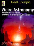 Weird Astronomy: Tales of Unusual, Bizarre, and Other Hard to Explain Observations