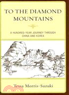 To the Diamond Mountains: A Hundred-Year Journey Through China and Korea
