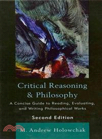 Critical Reasoning & Philosophy ─ A Concise Guide to Reading, Evaluating, and Writing Philosophical Works