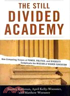 The Still Divided Academy: How Competing Visions of Power, Politics, and Diversity Complicate the Mission of Higher Education