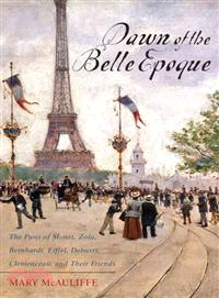 Dawn of the Belle Epoque ─ The Paris of Monet, Zola, Bernhardt, Eiffel, Debussy, Clemenceau, and Their Friends