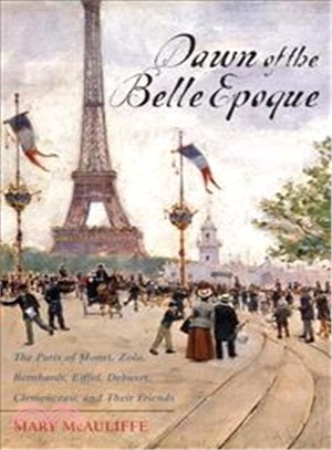 Dawn of the Belle Epoque ─ The Paris of Monet, Zola, Bernhardt, Eiffel, Debussy, Clemenceau, and Their Friends