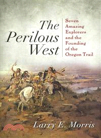 The Perilous West ─ Seven Amazing Explorers and the Founding of the Oregon Trail